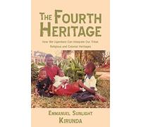 The Fourth Heritage: How We Ugandans Can Integrate Our Tribal, Religious and Colonial Heritages