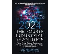 The Fourth Industrial Revolution 2024: What Every College Student and Young Professional Needs to Know About the Future