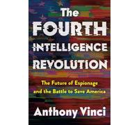 The Fourth Intelligence Revolution : The Future of Espionage and the Battle to Save America