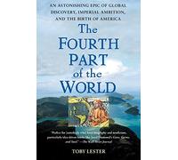 The Fourth Part of the World: An Astonishing Epic of Global Discovery, Imperial Ambition, and the Birth of America