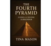 THE FOURTH PYRAMID: CODES OF DIVINE SURRENDER (The Codes of Remembrance)
