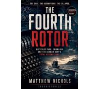 The Fourth Rotor; Bletchley Park, Enigma M4, and the German Navy's Fatal Assumptions