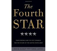 The Fourth Star: Four Generals and the Epic Struggle for the Future of the United States Army
