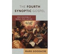 The Fourth Synoptic Gospel: John's Knowledge of Matthew, Mark, and Luke
