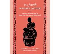 The Fourth Trimester Journal Practices and Reflections to Honor Your Journey into Motherhood