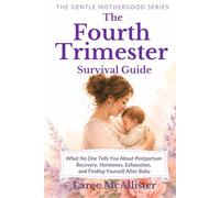 The Fourth Trimester Survival Guide: What No One Tells You About Postpartum Recovery, Hormones, Exhaustion, and Finding Yourself After Baby (Book One of The Gentle Motherhood Series)