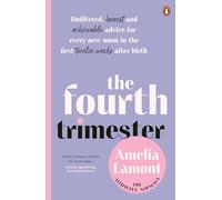 The Fourth Trimester: Unfiltered, Honest and Achievable Advice For Every New Mum in the First Twelve Weeks After Birth