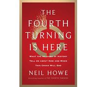 The Fourth Turning Is Here: What the Seasons of History Tell Us about How and When This Crisis Will End