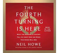The Fourth Turning Is Here: What the Seasons of History Tell Us About How and When This Crisis Will End