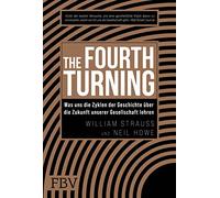 The Fourth Turning: Was uns die Zyklen der Geschichte über die Zukunft unserer Gesellschaft lehren