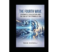 The Fourth Wave: Axiomatic Civilization and the End of Symbolic Era (The consciousness universe &The sea of logic)