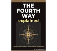 The Fourth Way Explained: A Modern Journey of Self-Transformation Through Gurdjieff's Teachings (Modern Esoteric Wisdom Series)