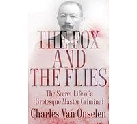 The Fox and the Flies: The Secret Life of a Grotesque Master Criminal