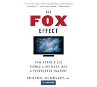 The Fox Effect: How Roger Ailes Turned a Network into a Propaganda Machine