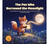 The Fox Who Borrowed the Moonlight: A Gentle Bedtime Story About Kindness, Courage, and Sharing Your Light - Includes Coloring Pages