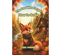 The Fox Who Forgot How to Smile: A Gentle Story About Finding Joy Again (The Little Hearts Collection: Stories About Courage, Kindness, and Growing Up)