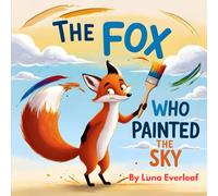 The Fox Who Painted the Sky: A Magical Tale of Colors, Courage, and Sky-High Dreams (The Enchanted Fox Series)