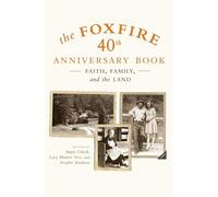 The Foxfire 40th Anniversary Book: Faith, Family, and the Land: 13 (Foxfire Series)