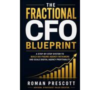 THE FRACTIONAL CFO BLUEPRINT: A Step-by-Step System to Build Six-Figure Agency Retainers and Scale Digital Agency Profitability