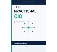 THE FRACTIONAL CIO FOR SMALL RECRUITMENT COMPANIES: Foundation Programme (The Fractional CIO for Recruitment - The Complete Series)