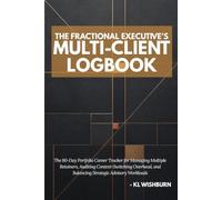 The Fractional Executive’s Multi-Client Logbook: The 60-Day Portfolio Career Tracker for Managing Multiple Retainers, Auditing Context-Switching Overhead, and Balancing Strategic Advisory Workloads