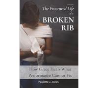 The Fractured Life of a BROKEN RIB: How Grace Heals What Performance Cannot Fix (The Life of a BROKEN RIB Trilogy)