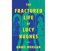 The Fractured Life of Lucy Hughes : A Novel