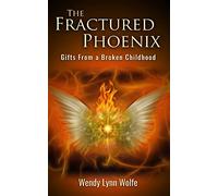 The Fractured Phoenix: GIfts From a Broken Childhood