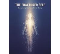 The Fractured Self: Reclaiming Your Authentic Being