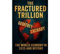 THE FRACTURED TRILLION: THE WORLD ECONOMY IN 2025 AND BEYOND