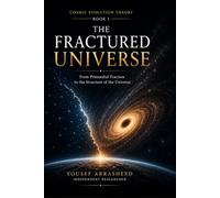 THE FRACTURED UNIVERSE: From Primordial Fracture to the Structure of the Universe (Cosmic Evolution Theory)