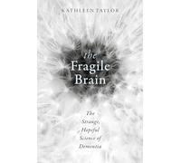 The Fragile Brain : The strange, hopeful science of dementia