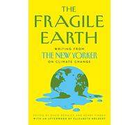 The Fragile Earth: Writing from the New Yorker on Climate Change