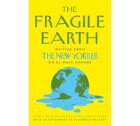 The Fragile Earth : Writing from the New Yorker on Climate Change