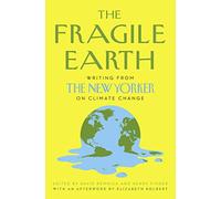 The Fragile Earth: Writing from the New Yorker on Climate Change
