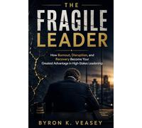 The Fragile Leader: How Burnout, Disruption, and Recovery Become Your Greatest Advantage in High-Stakes Leadership