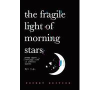 The Fragile Light Of Morning Stars (Pocket Poetry Book) 4" x 6": A Modern Poetry Anthology about Love, Life, Nature, and Liminal Spaces for Older ... about Love, Life, Nature, and Liminal Spaces