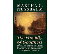 The Fragility of Goodness: Luck and Ethics in Greek Tragedy and Philosophy
