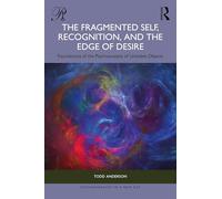 The Fragmented Self, Recognition, and the Edge of Desire: Foundations of the Psychoanalysis of Unstable Objects (Psychoanalysis in a New Key Book Series)