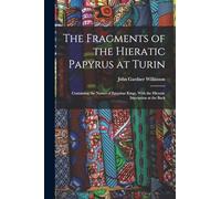The Fragments of the Hieratic Papyrus at Turin: Containing the Names of Egyptian Kings, With the Hieratic Inscription at the Back