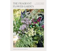 The Fragrant Flower Garden: Growing, Arranging & Preserving Natural Scents