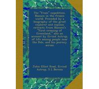 The "Fram" expedition. Nansen in the frozen world. Preceded by a biography of the great explorer and copious extracts from Nansen's "First crossing of ... people near the Pole, and his journey across
