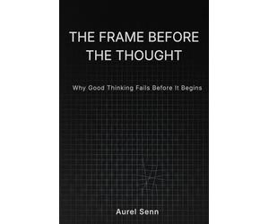 The Frame Before the Thought: Why Good Thinking Fails Before It Begins