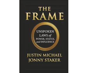 The Frame: Unspoken Laws of Power, Status, and Influence