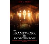 The Framework Of Sound Theology: Making Theology Simple For The Everyday Believer
