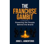 THE FRANCHISE GAMBIT: POWERING THE PEOPLE BEHIND THE BRAND