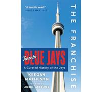 The Franchise: Toronto Blue Jays: A Curated History of the Jays