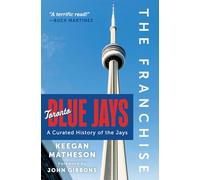 The Franchise: Toronto Blue Jays: A Curated History of the Jays