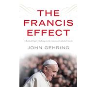 The Francis Effect: A Radical Pope's Challenge to the American Catholic Church