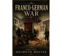 The Franco-German War of 1870-71: A Military History of the Franco-Prussian War | With Map, Notes & Orders of Battle